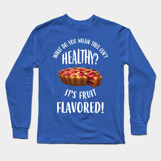 This Isn't Health? But It's Fruit Flavored! Long Sleeve T-Shirt by jslbdesigns